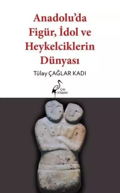 Anadolu'da Figür, İdol ve Heykelcilerin Dünyası